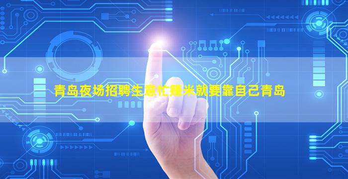 青岛夜场招聘生意忙赚米就要靠自己青岛